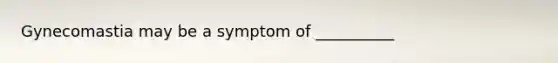 Gynecomastia may be a symptom of __________