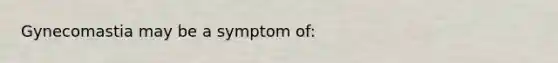 Gynecomastia may be a symptom of: