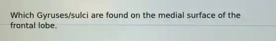 Which Gyruses/sulci are found on the medial surface of the frontal lobe.