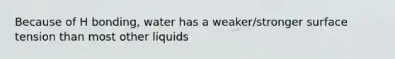 Because of H bonding, water has a weaker/stronger surface tension than most other liquids