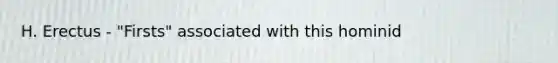 H. Erectus - "Firsts" associated with this hominid