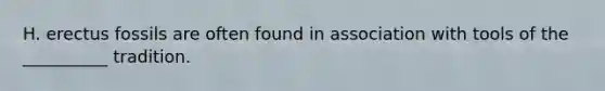 H. erectus fossils are often found in association with tools of the __________ tradition.