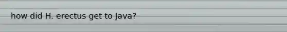 how did H. erectus get to Java?