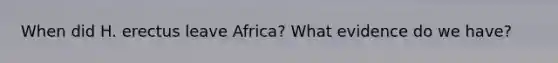 When did H. erectus leave Africa? What evidence do we have?