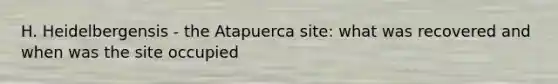 H. Heidelbergensis - the Atapuerca site: what was recovered and when was the site occupied