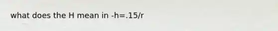 what does the H mean in -h=.15/r