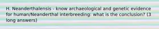 H. Neanderthalensis - know archaeological and genetic evidence for human/Neanderthal interbreeding: what is the conclusion? (3 long answers)