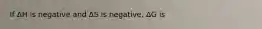 If ΔH is negative and ΔS is negative, ΔG is