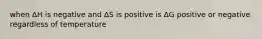 when ΔH is negative and ΔS is positive is ΔG positive or negative regardless of temperature