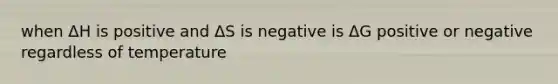 when ΔH is positive and ΔS is negative is ΔG positive or negative regardless of temperature