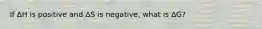 If ∆H is positive and ∆S is negative, what is ∆G?