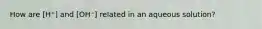 How are [H⁺] and [OH⁻] related in an aqueous solution?