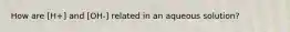 How are [H+] and [OH-] related in an aqueous solution?