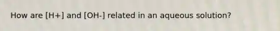 How are [H+] and [OH-] related in an aqueous solution?