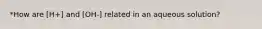 *How are [H+] and [OH-] related in an aqueous solution?