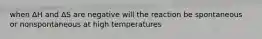 when ΔH and ΔS are negative will the reaction be spontaneous or nonspontaneous at high temperatures