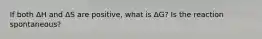 If both ΔH and ΔS are positive, what is ΔG? Is the reaction spontaneous?