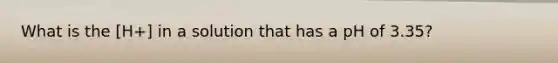 What is the [H+] in a solution that has a pH of 3.35?