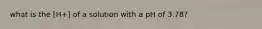 what is the [H+] of a solution with a pH of 3.78?