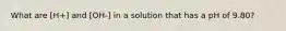 What are [H+] and [OH-] in a solution that has a pH of 9.80?