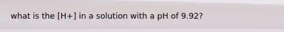 what is the [H+] in a solution with a pH of 9.92?