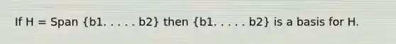 If H = Span (b1. . . . . b2) then (b1. . . . . b2) is a basis for H.