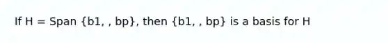 If H = Span (b1, , bp), then (b1, , bp) is a basis for H