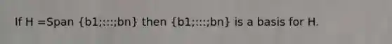 If H =Span (b1;:::;bn) then (b1;:::;bn) is a basis for H.