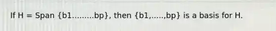 If H = Span (b1.........bp), then (b1,.....,bp) is a basis for H.