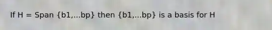 If H = Span (b1,...bp) then (b1,...bp) is a basis for H