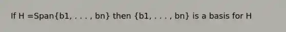 If H =Span(b1, . . . , bn) then (b1, . . . , bn) is a basis for H