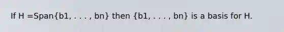 If H =Span(b1, . . . , bn) then (b1, . . . , bn) is a basis for H.