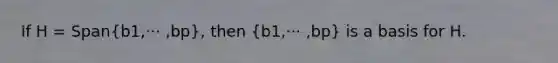 If H = Span(b1,··· ,bp), then (b1,··· ,bp) is a basis for H.