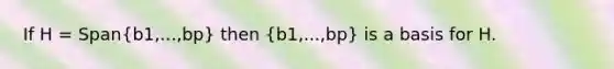 If H = Span(b1,...,bp) then (b1,...,bp) is a basis for H.