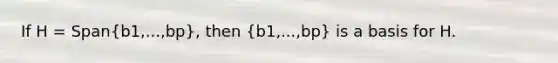 If H = Span(b1,...,bp), then (b1,...,bp) is a basis for H.