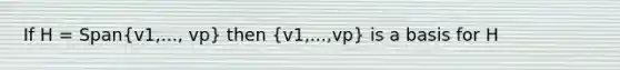 If H = Span(v1,..., vp) then (v1,...,vp) is a basis for H