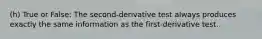 (h) True or False: The second-derivative test always produces exactly the same information as the first-derivative test.