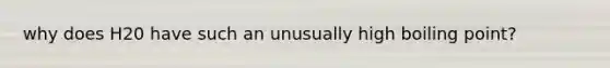 why does H20 have such an unusually high boiling point?