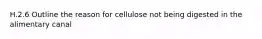 H.2.6 Outline the reason for cellulose not being digested in the alimentary canal