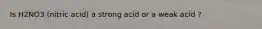 Is H2NO3 (nitric acid) a strong acid or a weak acid ?