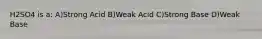 H2SO4 is a: A)Strong Acid B)Weak Acid C)Strong Base D)Weak Base