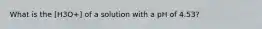 What is the [H3O+] of a solution with a pH of 4.53?