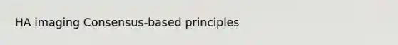 HA imaging Consensus-based principles