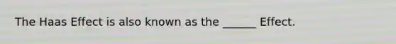 The Haas Effect is also known as the ______ Effect.