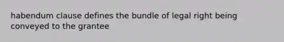 habendum clause defines the bundle of legal right being conveyed to the grantee