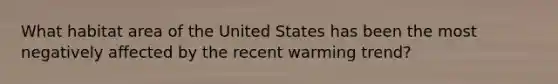 What habitat area of the United States has been the most negatively affected by the recent warming trend?