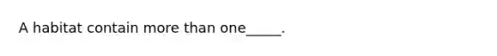 A habitat contain more than one_____.