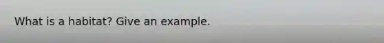 What is a habitat? Give an example.
