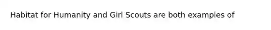 Habitat for Humanity and Girl Scouts are both examples of