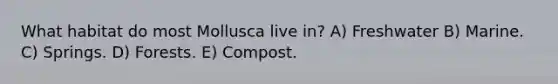 What habitat do most Mollusca live in? A) Freshwater B) Marine. C) Springs. D) Forests. E) Compost.